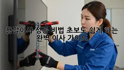용달이사 성공 비법: 초보도 쉽게 하는 완벽 이사 가이드
